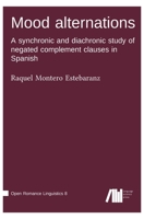 Mood alternations: A synchronic and diachronic study of negated complement clauses in Spanish 3985541868 Book Cover