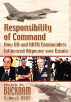 Responsibility of Command: How Un and NATO Commanders Influenced Airpower Over Bosnia 1479181269 Book Cover