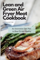 Lean and Green Air Fryer Meat Cookbook: An Innovative Diet Plan to Stay Fit and Healthy 1801905835 Book Cover