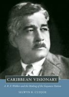 Caribbean Visionary: A. R. F. Webber and the Making of the Guyanese Nation 1617031976 Book Cover