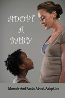 Adopt A Baby: Memoir And Facts About Adoption: Adoption Books For Adoptive Parents B094T5SFP5 Book Cover
