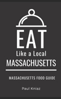 Eat Like a Local- Massachusetts: Massachusetts Food Guide B09HZRG4K6 Book Cover