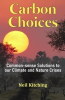 Carbon Choices: Common-sense Solutions to our Climate and Nature Crises B08JJ8QMBS Book Cover