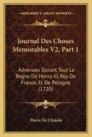 Journal Des Choses Memorables V2, Part 1: Advenues Durant Tout Le Regne De Henry III, Roy De France, Et De Pologne 1104875063 Book Cover