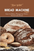 Bread Machine Recipes: Easy-to Follow Recipes for Perfect Homemade Bread 180267876X Book Cover
