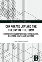 Corporate Law and the Theory of the Firm: Reconstructing Corporations, Shareholders, Directors, Owners, and Investors 1032236574 Book Cover