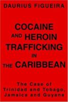 Cocaine and Heroin Trafficking in the Caribbean: The Case of Trinidad and Tobago, Jamaica and Guyana 0595336329 Book Cover