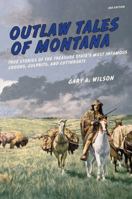 Outlaw Tales of Montana, 3rd: True Stories of the Treasure State's Most Infamous Crooks, Culprits, and Cutthroats 0762772182 Book Cover