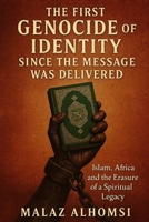 The First Genocide of Identity Since the Message Was Delivered: Islam, Africa, and the Erasure of a Spiritual Legacy B0FGY8M1QZ Book Cover