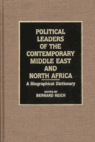 Political Leaders of the Contemporary Middle East and North Africa: A Biographical Dictionary 0313262136 Book Cover