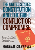 The United States Constitution and the Bible Conflict or Compromise: Exercise Your Rights as a Citizen Christian Pursuing the American Dream 1973653818 Book Cover