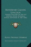 Reverend Calvin Lincoln: Sermon Preached In The Old Meeting House, Hingham, Sunday, September 18, 1881 1437029809 Book Cover