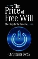 The Price of Free Will: The Singularity Cometh 1432755706 Book Cover