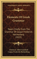 Elements Of Greek Grammar: Taken Chiefly From The Grammar Of Caspar Frederick Hachenberg 1173618066 Book Cover