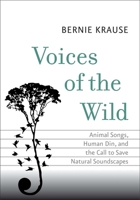 Voices of the Wild: Animal Songs, Human Din, and the Call to Save Natural Soundscapes (The Future Series) 0300206313 Book Cover