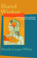 Shared Wisdom: Use of the Self in Pastoral Care and Counseling 0800634543 Book Cover