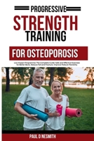 Progressive Strength Training For Osteoporosis: Low Impact Programme: The Complete Guide: Safe and Effective Exercises for Better Bone, Reduce Fall ... Flexibility (PAUL D NESMITH FITNESS JOURNEY) B0CWDT969B Book Cover