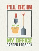 I'll Be In My Office: Gardening Log Book To Write In Your Own Plant Care Ideas and Planting Schedule Organizer 1799285332 Book Cover