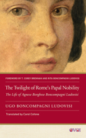 The Twilight of Rome's Papal Nobility: The Life of Agnese Borghese Boncompagni Ludovisi (Other Voices of Italy) 1978840853 Book Cover