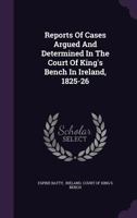Reports of Cases Argued and Determined in the Court of King's Bench in Ireland, 1825-26 1378505387 Book Cover