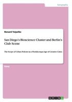 San Diego's Bioscience Cluster and Berlin's Club Scene: The Scope of Urban Policies in a Florida-esque Age of Creative Cities 3656463069 Book Cover