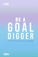 Be a Goal Digger: ACHIEVE YOUR DREAM AND KEEP GOING (THE PSYCHOLOGY OF BECOMING) B0H7YZF2Q3 Book Cover