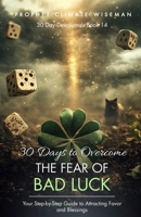 30 Days To Overcome The Fear Of Bad Luck: Your Step-by-Step Guide to Attracting Favor and Blessings B0DRJFHX19 Book Cover