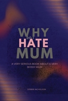 Why Do I Hate Mum: A Very Serious Book About a Very Annoying Mother (Very Serious Books series) B0GT55F1FG Book Cover