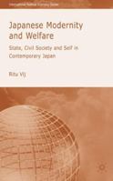 Japanese Modernity and Welfare: State, Civil Society and Self in Contemporary Japan (International Political Economy) 140391544X Book Cover