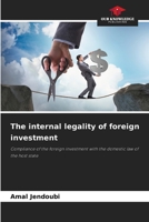 The internal legality of foreign investment: Compliance of the foreign investment with the domestic law of the host state 6205989778 Book Cover