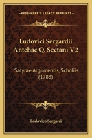 Ludovici Sergardii Antehac Q. Sectani V2: Satyrae Argumentis, Scholiis (1783) 1166321444 Book Cover