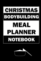 Christmas Bodybuilding Meal Planner Notebook: Track And Plan Your Meals Weekly (Christmas Food Planner | Journal | Log | Calendar): 2019 Christmas ... Journal, Meal Prep And Planning Grocery List 1670147770 Book Cover