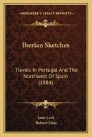 Iberian Sketches: Travels In Portugal And The Northwest Of Spain 1018835156 Book Cover