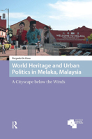 World Heritage and Urban Politics in Melaka, Malaysia: A Cityscape below the Winds 1041190905 Book Cover
