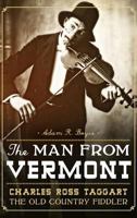 The Man from Vermont: Charles Ross Taggart Old Country Fiddler 1626192111 Book Cover