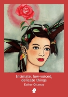 Intimate, low-voiced, delicate things 1922571016 Book Cover