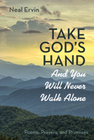 Take God's Hand and You Will Never Walk Alone: Poems, Prayers, and Promises 1725260190 Book Cover
