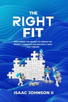 The Right Fit: Discovering The Secrets To Finding The Perfect Candidate And Building A Team That Thrives! B0F8XMLF43 Book Cover