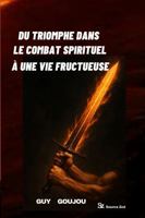 DU TRIOMPHE DANS LE COMBAT SPIRITUEL À UNE VIE FRUCTUEUSE (French Edition) B0FHKR9PM9 Book Cover