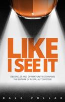 Like I See It: Obstacles and Opportunities Shaping the Future of Retail Automotive 0999242709 Book Cover
