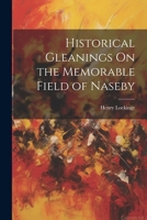 Historical Gleanings On the Memorable Field of Naseby 1021707147 Book Cover