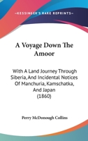 A Voyage Down The Amoor: With A Land Journey Through Siberia, And Incidental Notices Of Manchuria, Kamschatka, And Japan 1166481212 Book Cover