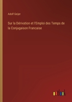 Sur la Dérivation et l'Emploi des Temps de la Conjugaison Francaise 1166690458 Book Cover