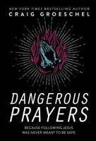 Dangerous Prayers: Because Following Jesus Was Never Meant to Be Safe 0310343127 Book Cover