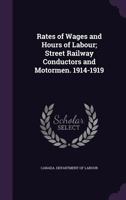 Rates of Wages and Hours of Labour; Street Railway Conductors and Motormen. 1914-1919 1346871612 Book Cover