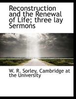 Reconstruction and the Renewal of Life: Three Lay Sermons (Classic Reprint) 1357523580 Book Cover