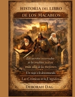 HISTORIA DEL LIBRO DE LOS MACABEOS:: Los secretos susurrados de los eruditos judíos más allá de los mojones. Un viaje a lo desconocido. Las Crónicas de los Ungidos. (Spanish Edition) B0GKV2WSND Book Cover