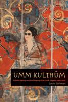 Umm Kulthum: Artistic Agency and the Shaping of an Arab Legend, 1967-2007 0819570729 Book Cover