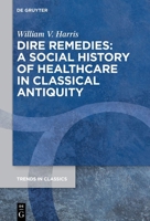 Dire Remedies: A Social History of Healthcare in Classical Antiquity 3111454398 Book Cover