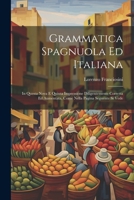 Grammatica Spagnuola Ed Italiana: In Questa Nova E Quinta Impressione Diligentemente Corretta Ed Aumentata, Come Nella Pagina Seguente Si Vede 1021760188 Book Cover